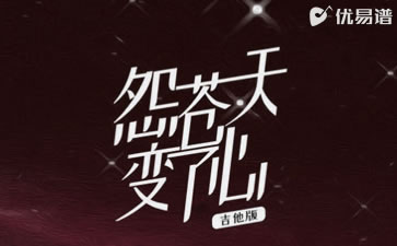 怨苍天变了心吉他谱 王小帅 弹唱六线谱 优易谱